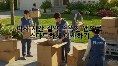 이사 시간 절약! 똑똑한 앱으로 스마트하게 이사하기
